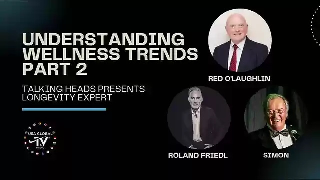UNDERSTANDING WELLNESS TRENDS-PART 2 -TALKING HEADS PRESENTS LONGEVITY EXPERT
