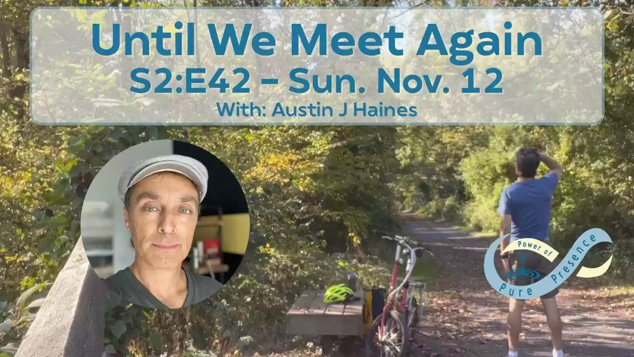 Until We Meet Again - Power of Pure Presence - S2:E42