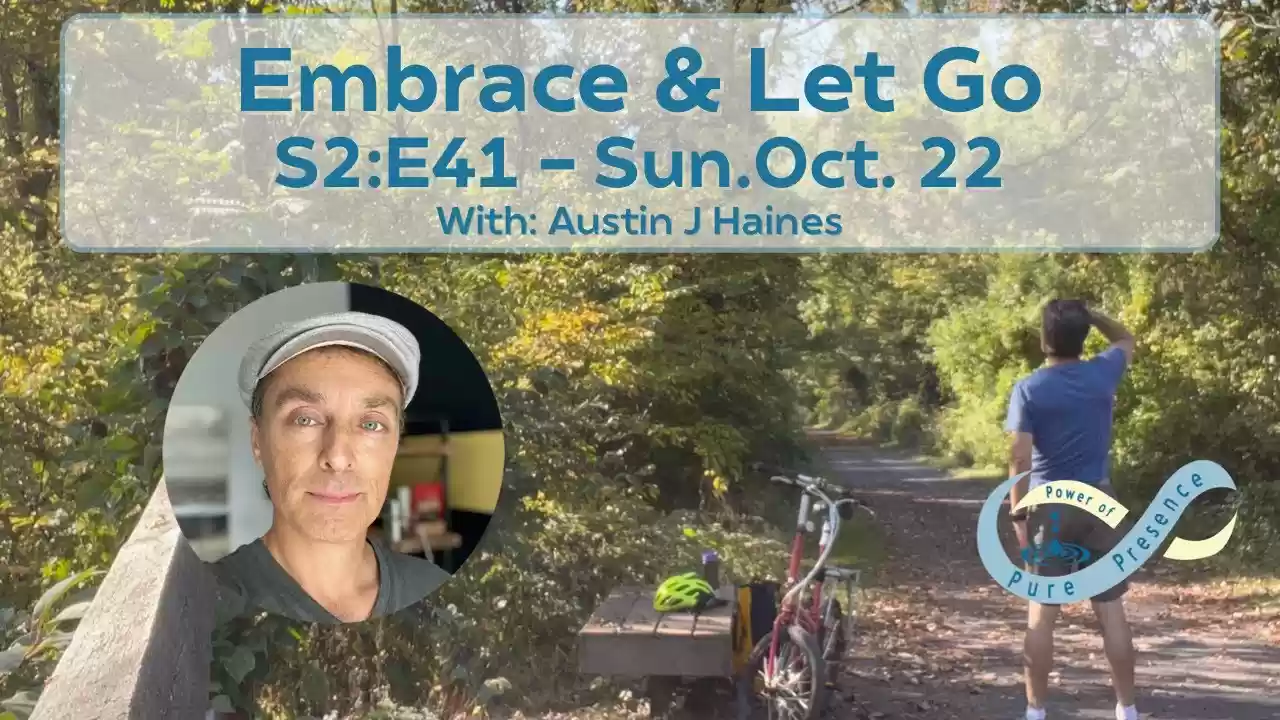 Power of Pure Presence S2:E41 - Embrace & Let go