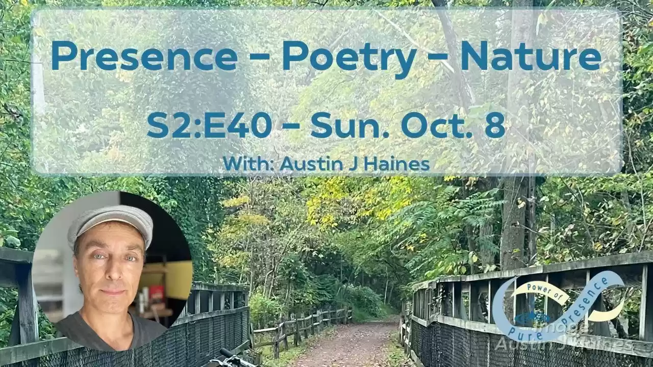 Power of Pure Presence - S2:E40 - Presence - Poetry - Nature