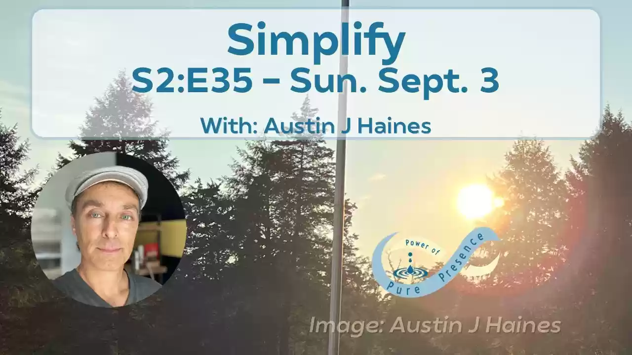 Power of Pure Presence - S2:35 - Simplify