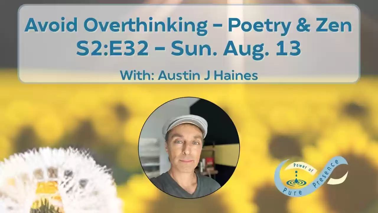 Power of Pure Presence - S2:E32 - Avoid Overthinking - Poetry & Zen