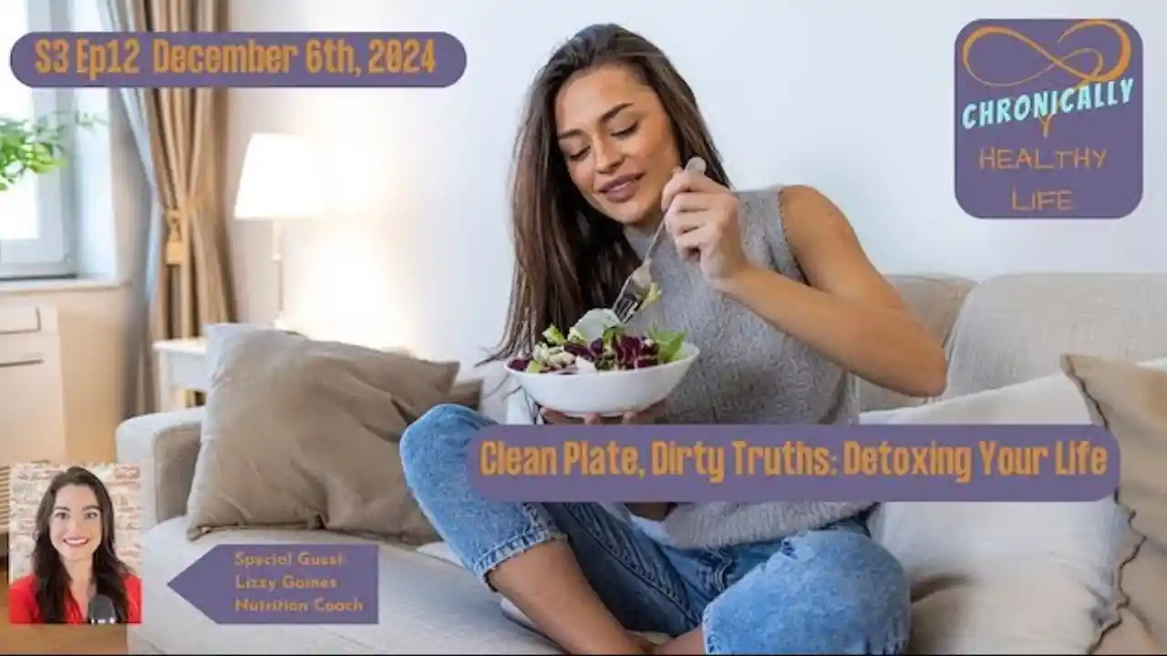 Clean Plate, Dirty Truths: Detoxing Your Life - Chronically Healthy Life S3 Ep12