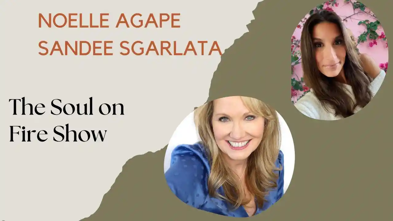 The Soul on Fire Show with Noelle Agape and Guest Sandee Sgarlata Season 3 ESPISODE 7