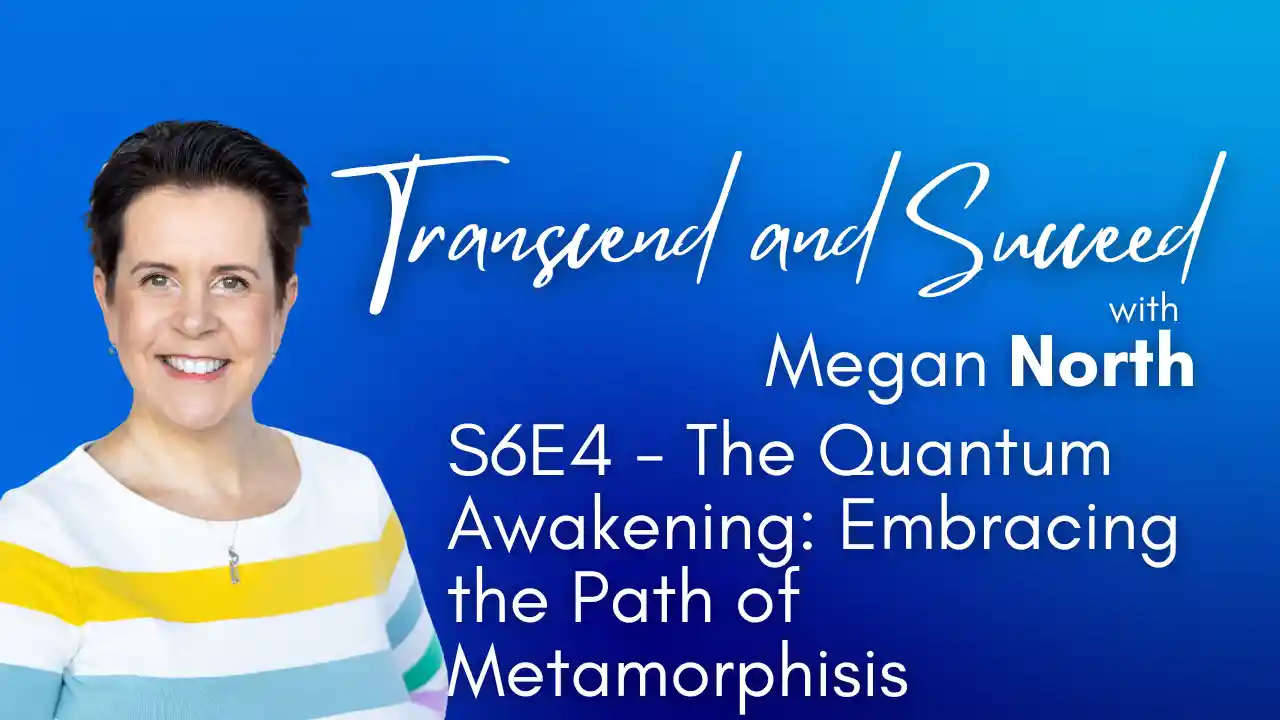 S6E4 - The Quantum Awakening: Embracing the Path of Metamorphisis
