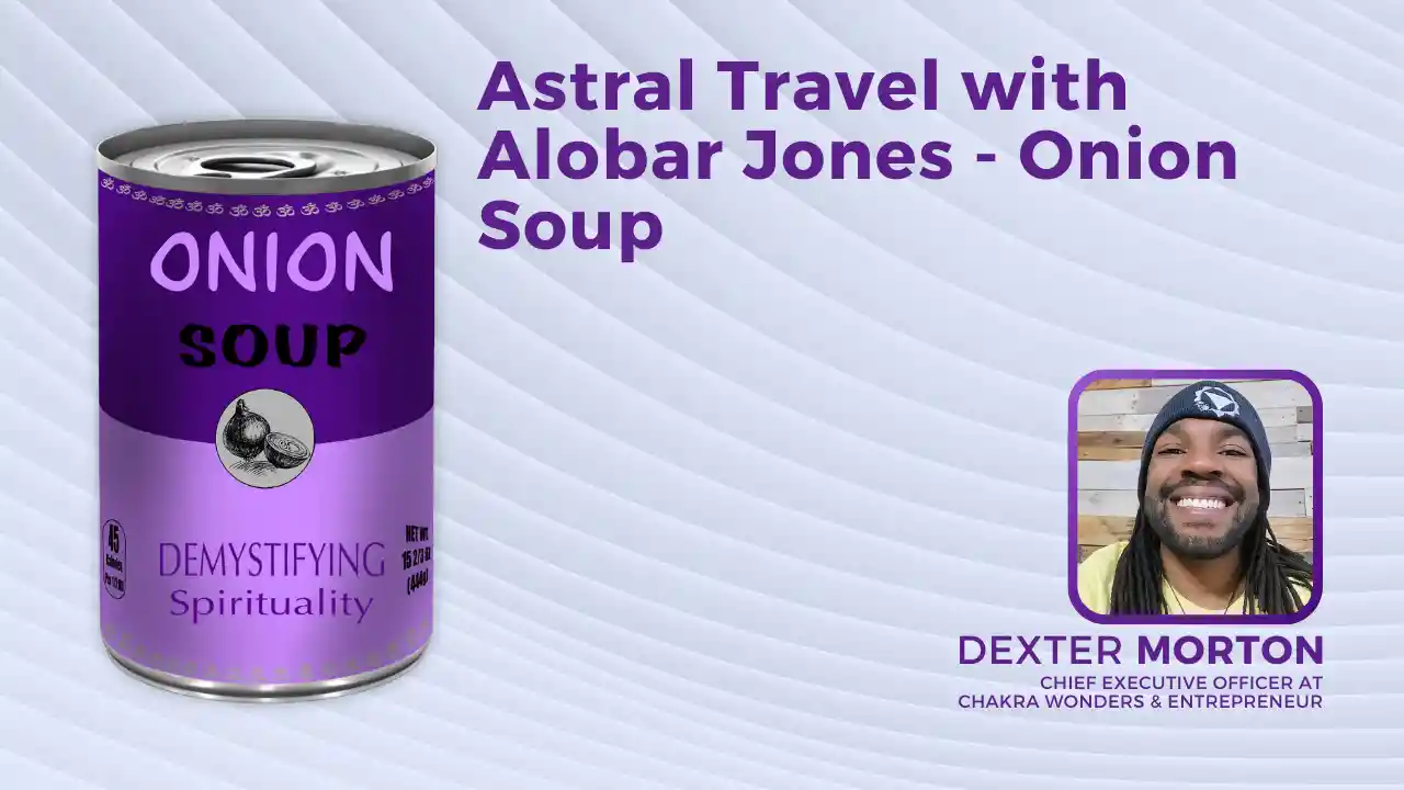 S1E5: Astral Travel with Alobar Jones - Onion Soup