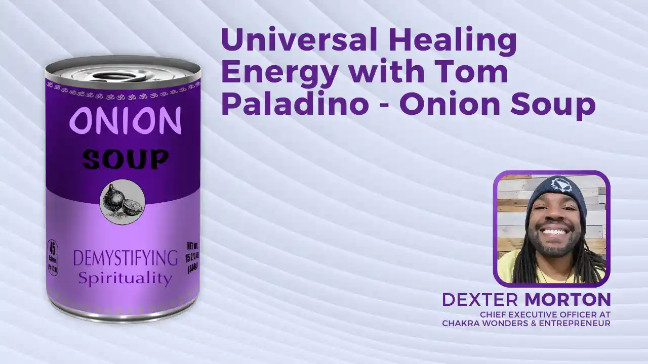 S1E7: Universal Healing Energy with Tom Paladino - Onion Soup