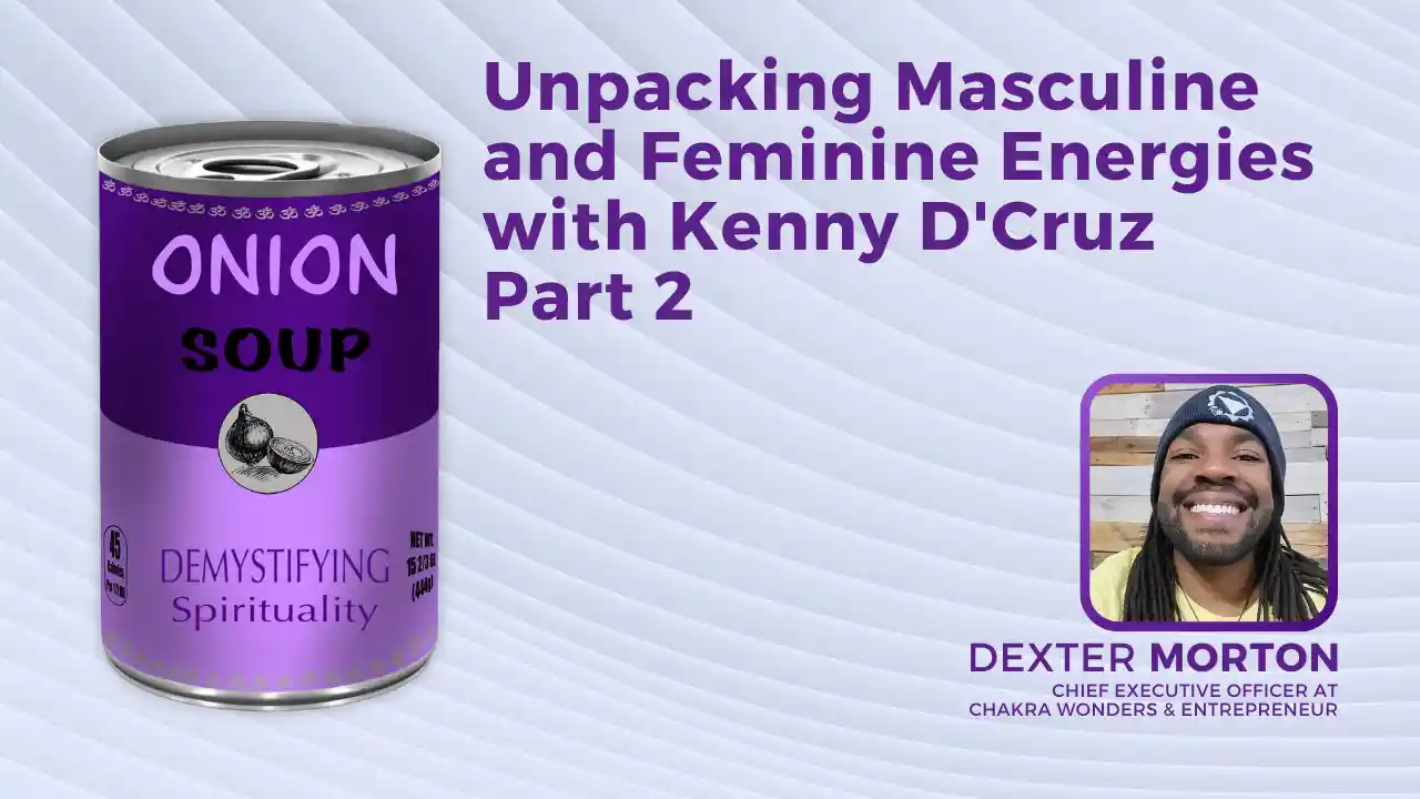 S2E3 - Unpacking Masculine and Feminine Energies with Kenny D'Cruz pt2