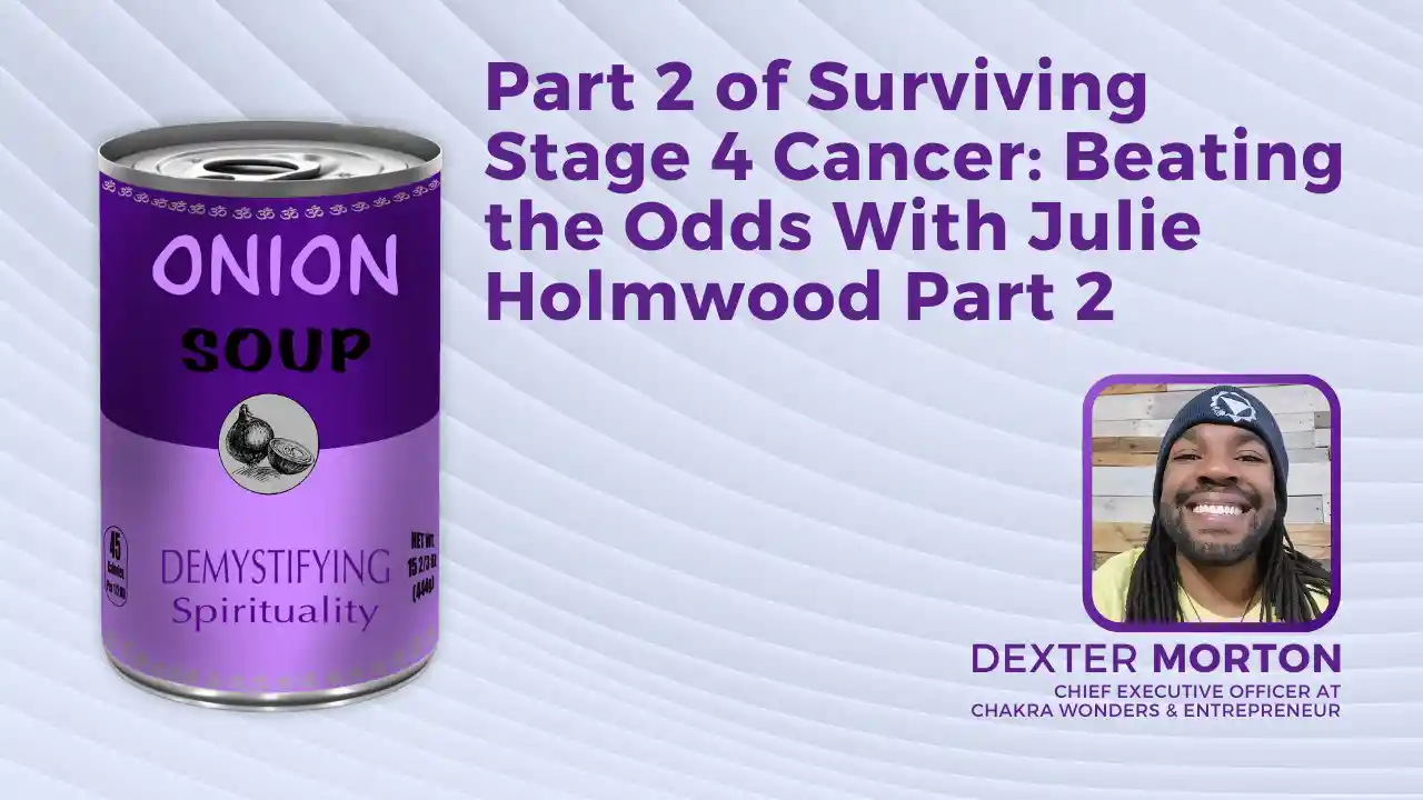 S2E7 - Part 2 of Surviving Stage 4 Cancer: Beating the Odds With Julie Holmwood pt2