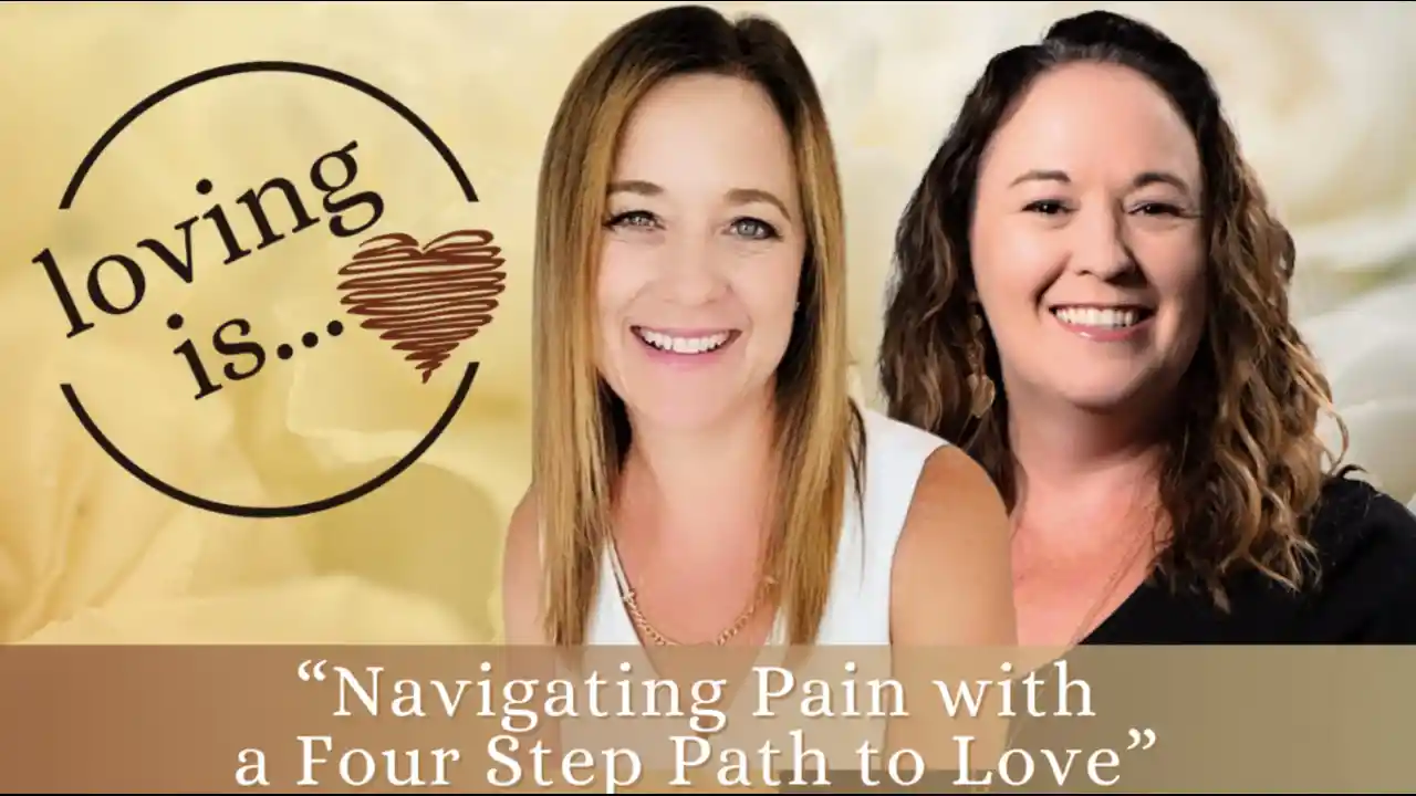 Loving Is...Navigating Pain with a 4 Step Path to Love S1 E8