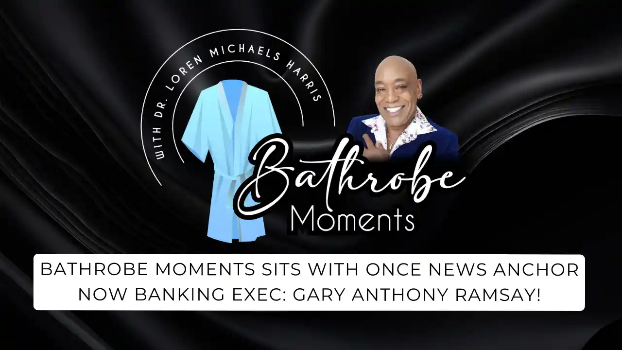 Bathrobe Moments sits with once News Anchor now Banking Exec: Gary Anthony Ramsay!