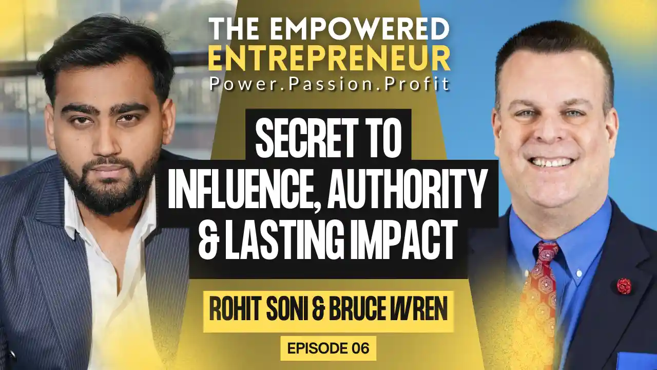 Secret to Influence, Authority & Lasting Impact | Bruce Wren | Rohit Soni | S1EP6