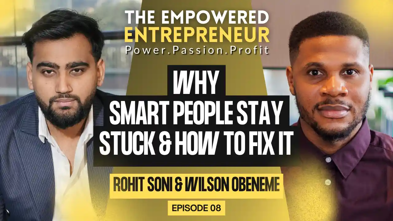 Why Smart people stay stuck and how to fix it | Wilson Obeneme | Rohit Soni | S1EP8