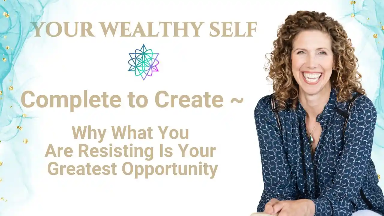 S4E1 - Complete to Create: Why What You're Resisting is Your Greatest Opportunity