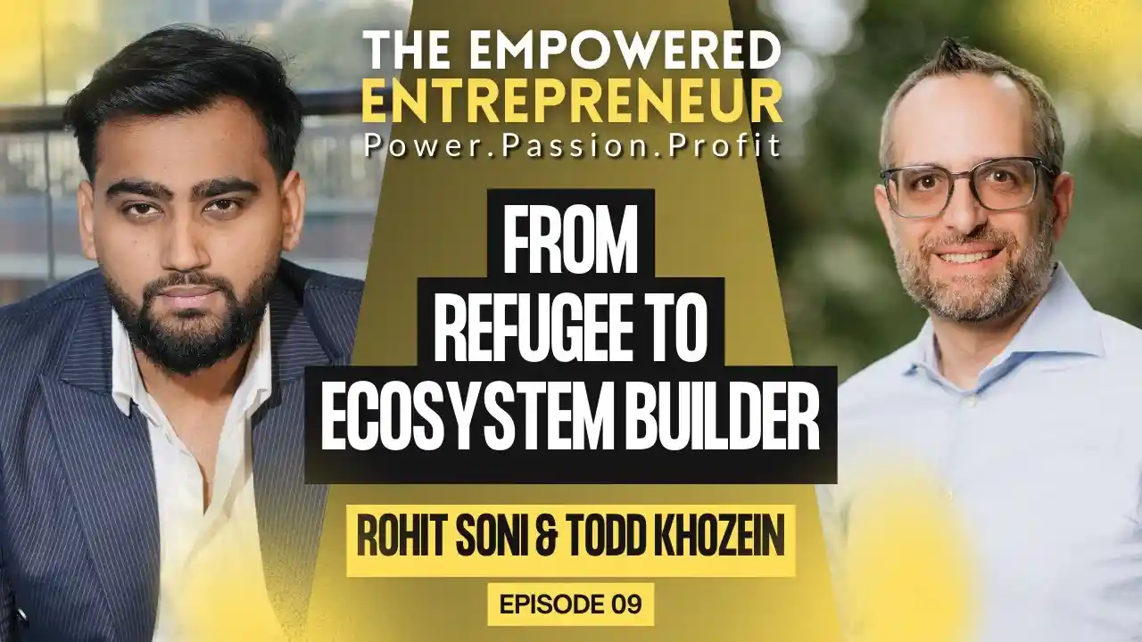 From Refugee to Ecosystem Builder | Todd Khozein | Rohit Soni | S1EP9