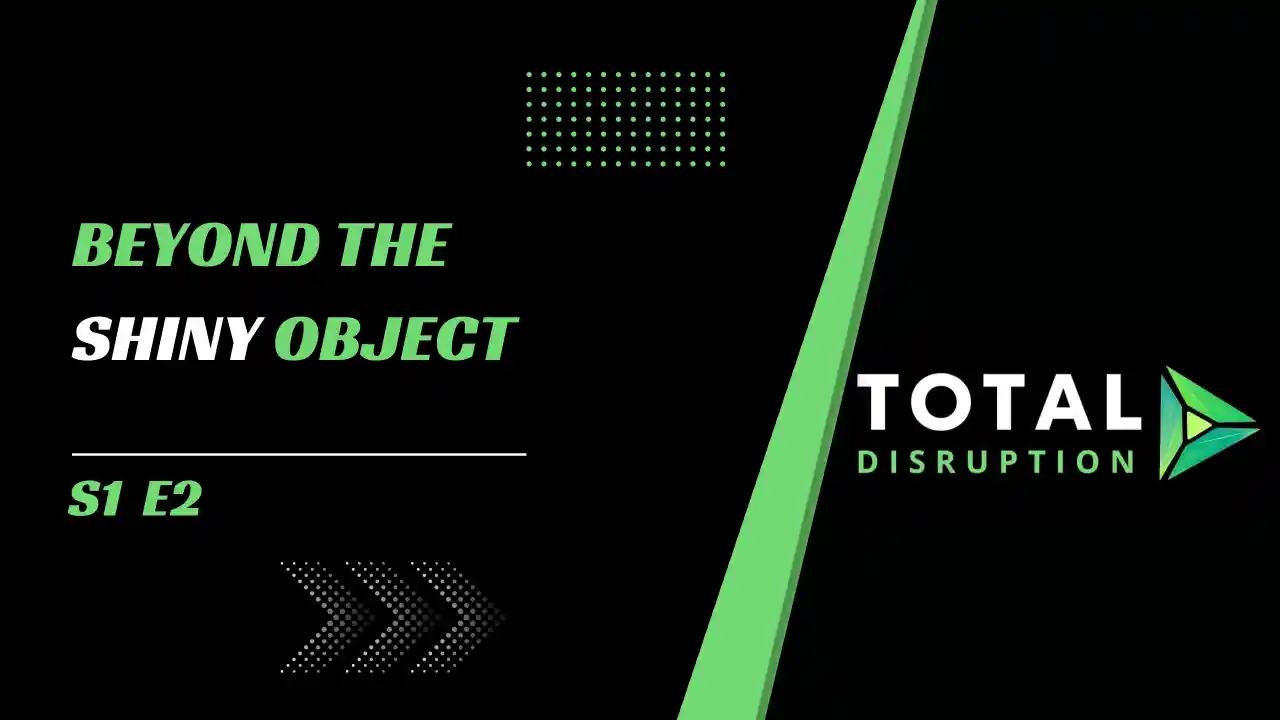 Episode 2 | Beyond the Shiny object!