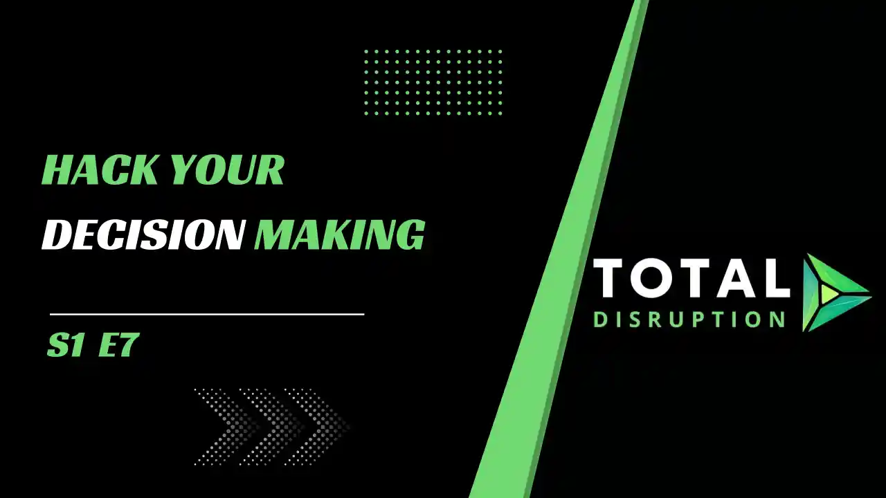S1E7 Hack Your Decision Making