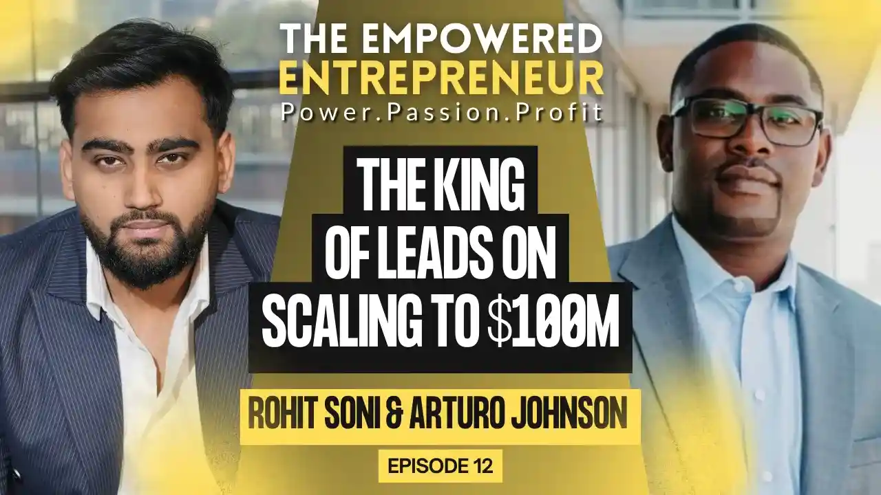 The King of Leads on Scaling to $100M with Arturo Johnson | Rohit Soni | S1EP12