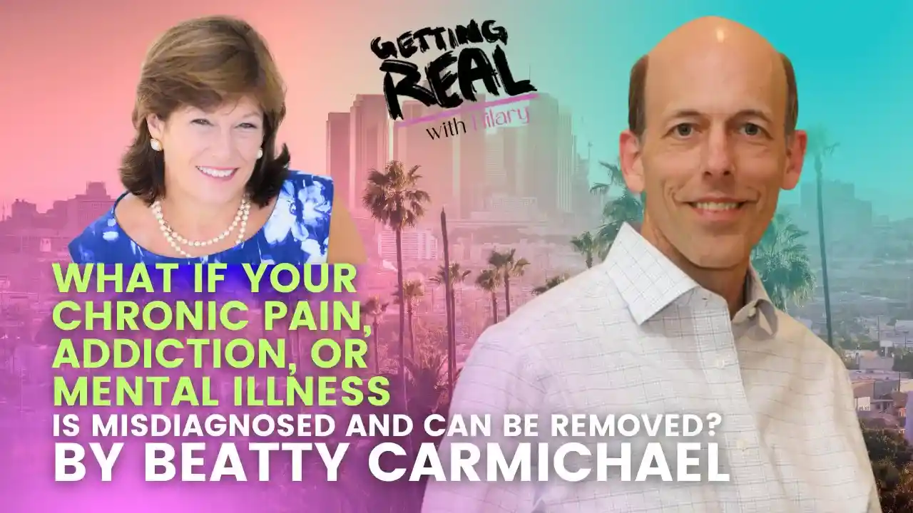 What If Your Chronic Pain, Addiction, or Mental Illness is Misdiagnosed and Can Be Removed? | Beatty Carmichael | Hilary Burns | S5EP7