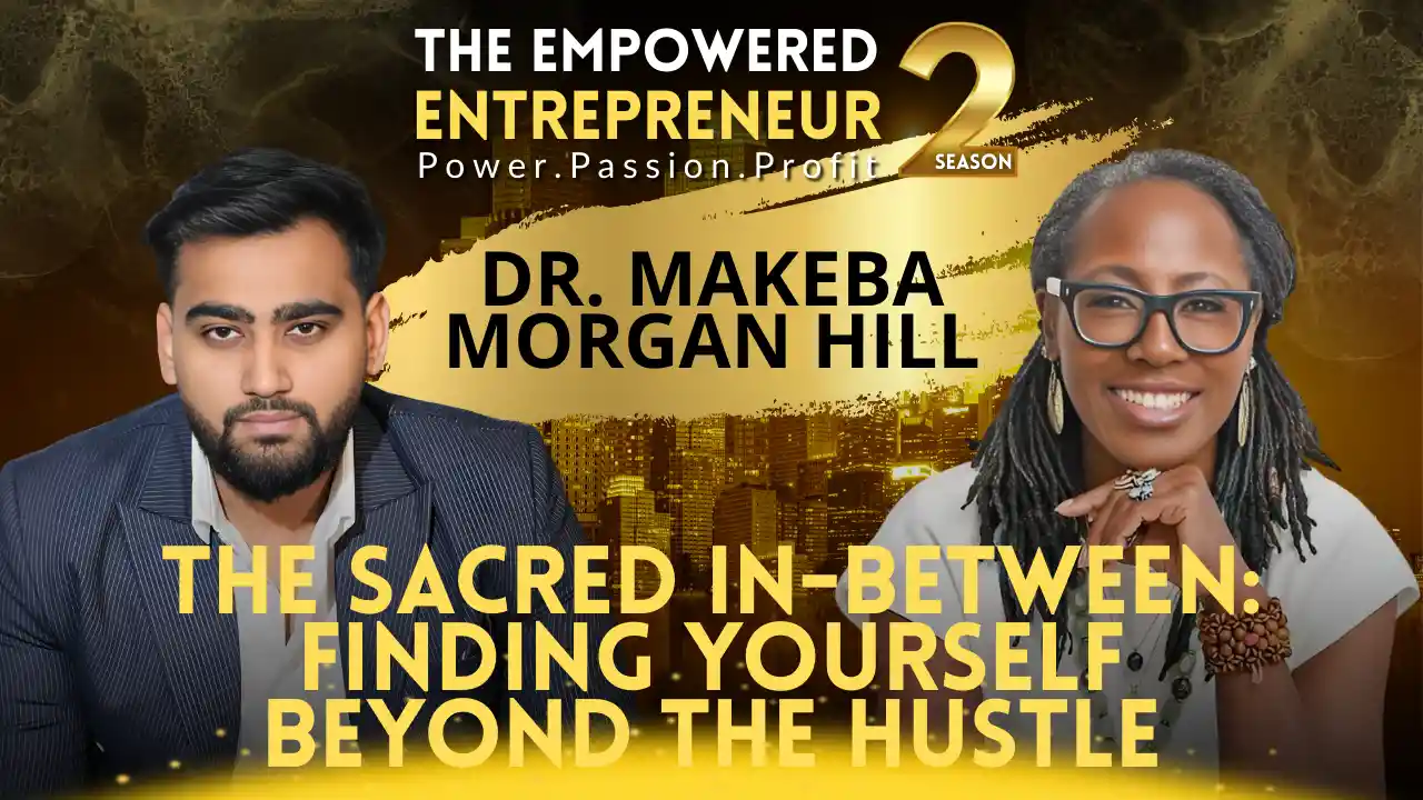 The Sacred In-Between: Finding Yourself Beyond the Hustle | Dr. Makeba Morgan Hill | Rohit Soni | S2EP5