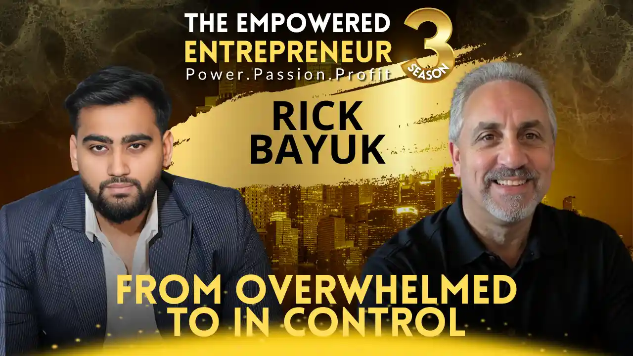 From Overwhelmed to In Control | Rick Bayuk | Rohit Soni | The Empowered Entrepreneur TV Show | S3EP1