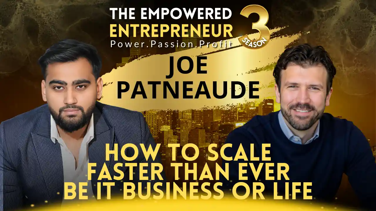 How to scale faster than ever be it business or life | Joe Patneaude | Rohit Soni | The Empowered Entrepreneur TV Show | S3EP2