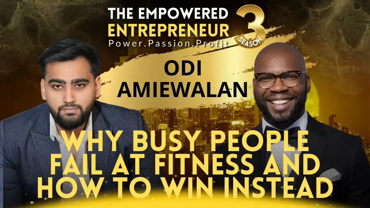 Why Busy People Fail at Fitness and How to Win Instead | Odi Amiewalan | Rohit Soni | The Empowered Entrepreneur TV Show | S3EP4