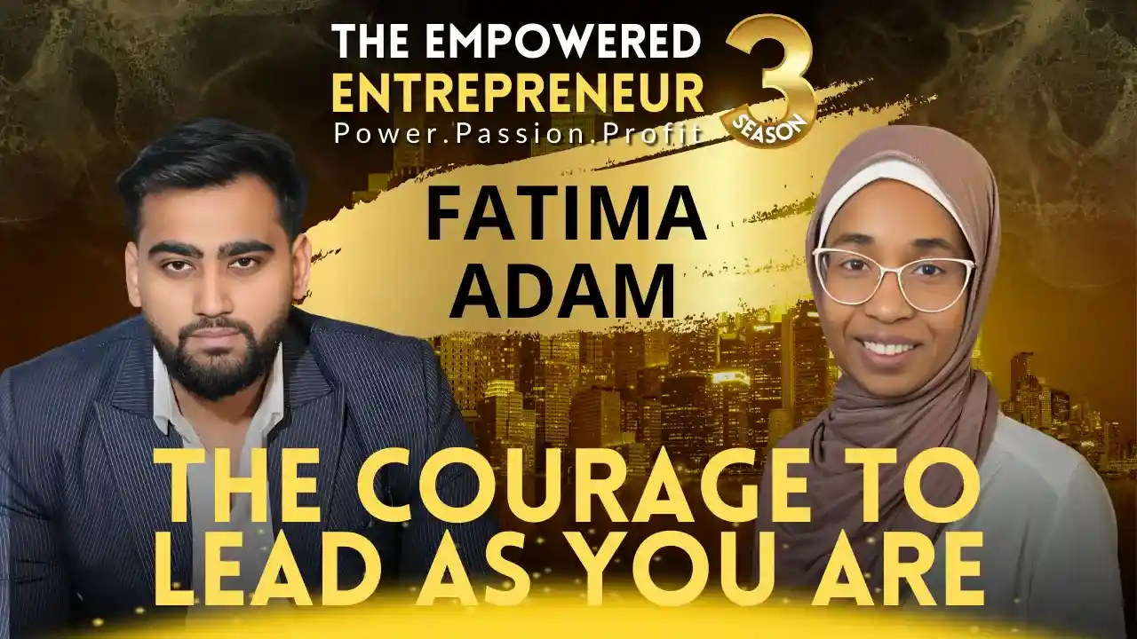 The Courage to Lead as You Are | Fatima Adam | Rohit Soni | The Empowered Entrepreneur TV Show | S3EP5