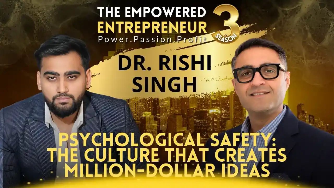 Psychological Safety: The Culture That Creates Million-Dollar Ideas | Dr Rishi Singh | Rohit Soni | The Empowered Entrepreneur TV Show | S3EP9