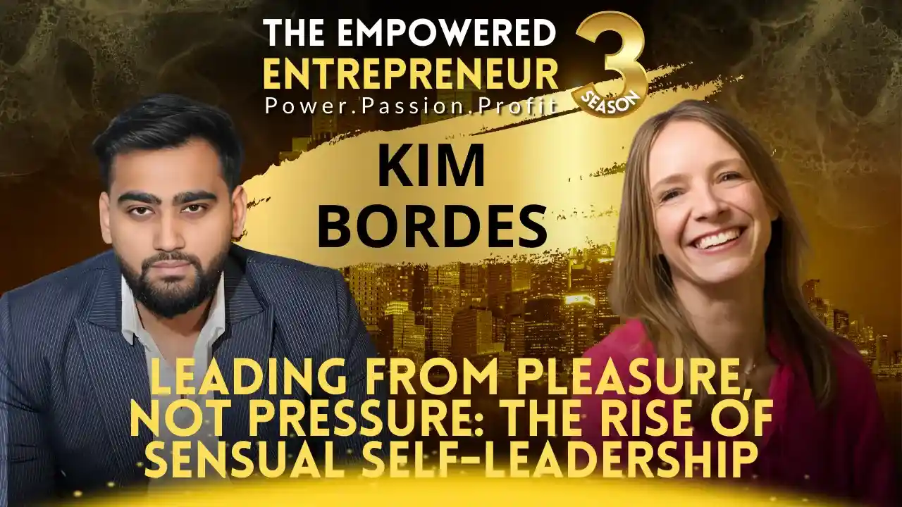 Leading from Pleasure, Not Pressure: The Rise of Sensual Self-Leadership | Kim Bordes | Rohit Soni | The Empowered Entrepreneur TV Show | S3EP8